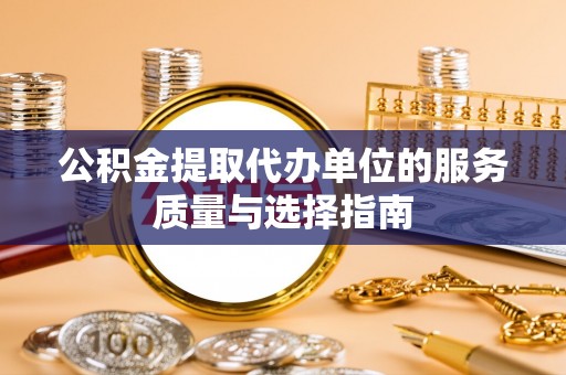 仁和公积金提取代办单位的服务质量与选择指南