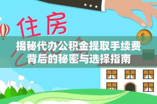仁和揭秘代办公积金提取手续费背后的秘密与选择指南