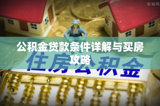 仁和公积金贷款条件详解与买房攻略