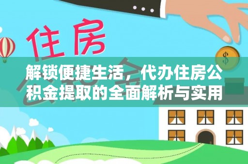 仁和解锁便捷生活，代办住房公积金提取的全面解析与实用指南