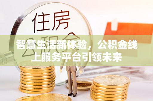 仁和智慧生活新体验，公积金线上服务平台引领未来