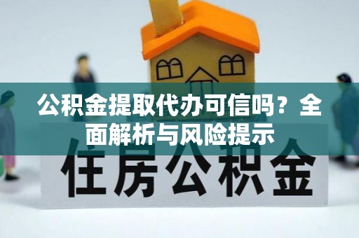 仁和公积金提取代办可信吗？全面解析与风险提示