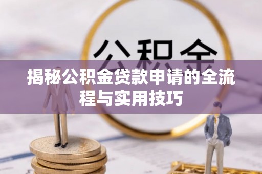 仁和揭秘公积金贷款申请的全流程与实用技巧