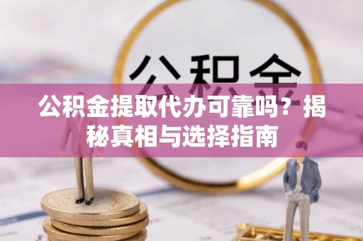 仁和公积金提取代办可靠吗？揭秘真相与选择指南