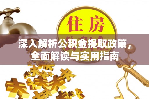 仁和深入解析公积金提取政策，全面解读与实用指南