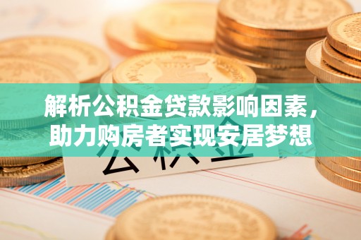 仁和解析公积金贷款影响因素，助力购房者实现安居梦想