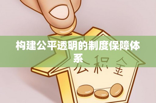 仁和构建公平透明的制度保障体系