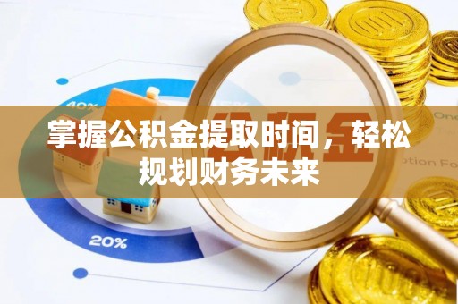 仁和掌握公积金提取时间，轻松规划财务未来