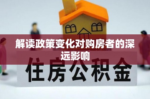 仁和解读政策变化对购房者的深远影响
