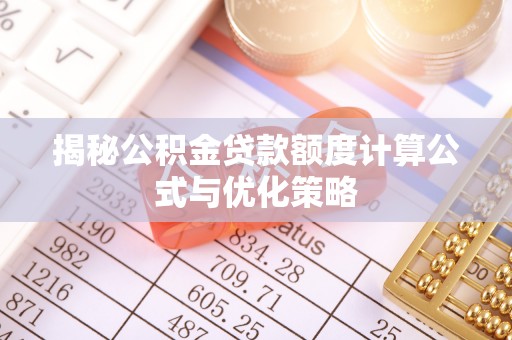 仁和揭秘公积金贷款额度计算公式与优化策略