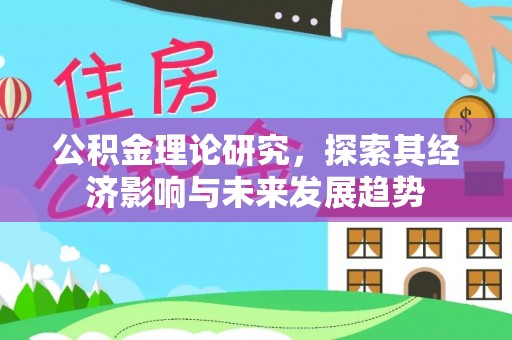 仁和公积金理论研究，探索其经济影响与未来发展趋势