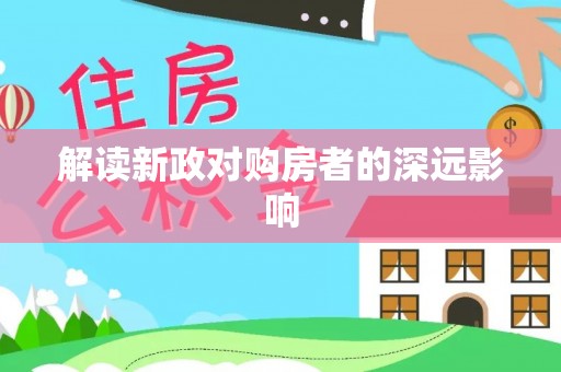 仁和解读新政对购房者的深远影响