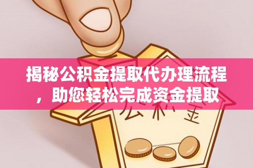 仁和揭秘公积金提取代办理流程，助您轻松完成资金提取