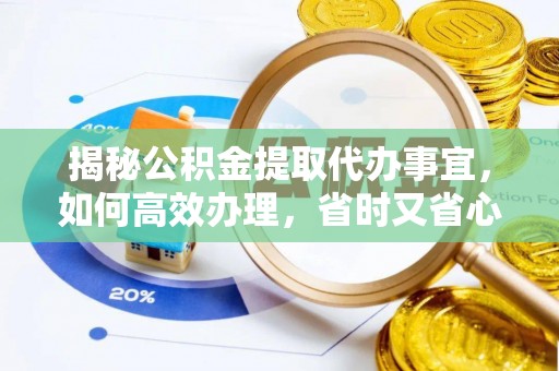 仁和揭秘公积金提取代办事宜，如何高效办理，省时又省心？