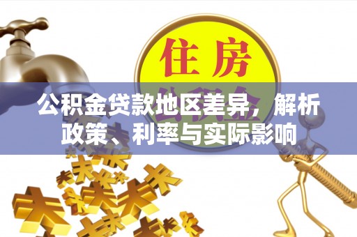 仁和公积金贷款地区差异，解析政策、利率与实际影响