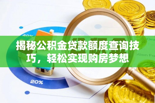 仁和揭秘公积金贷款额度查询技巧，轻松实现购房梦想