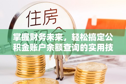 仁和掌握财务未来，轻松搞定公积金账户余额查询的实用技巧