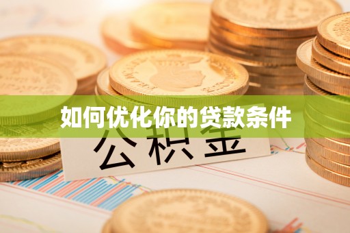 仁和如何优化你的贷款条件