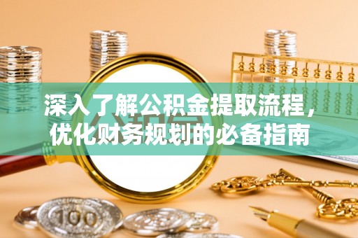 仁和深入了解公积金提取流程，优化财务规划的必备指南