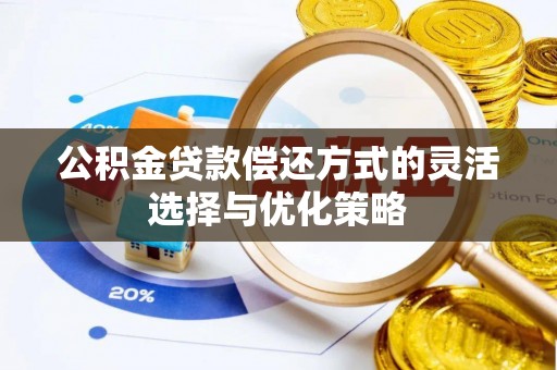 仁和公积金贷款偿还方式的灵活选择与优化策略