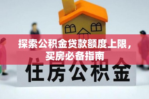 仁和探索公积金贷款额度上限，买房必备指南