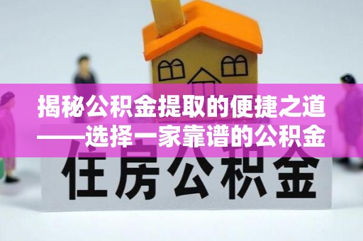 仁和揭秘公积金提取的便捷之道——选择一家靠谱的公积金提取代办公司