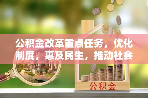仁和公积金改革重点任务，优化制度，惠及民生，推动社会公平