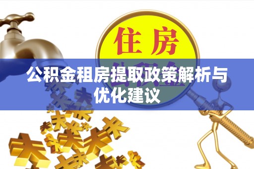仁和公积金租房提取政策解析与优化建议