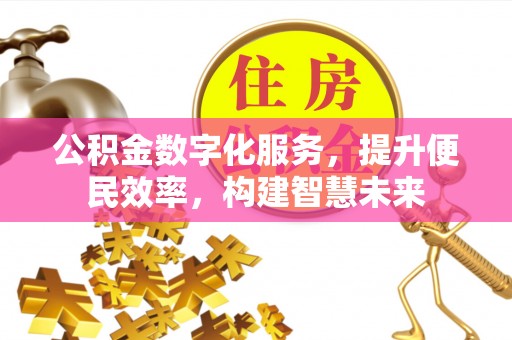 仁和公积金数字化服务，提升便民效率，构建智慧未来