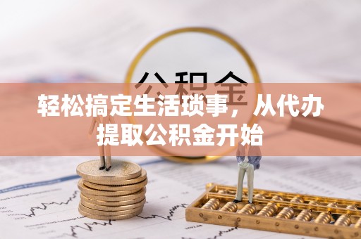 仁和轻松搞定生活琐事，从代办提取公积金开始