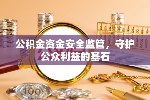 仁和公积金资金安全监管，守护公众利益的基石