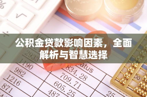仁和公积金贷款影响因素，全面解析与智慧选择