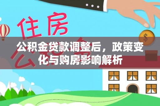 仁和公积金贷款调整后，政策变化与购房影响解析