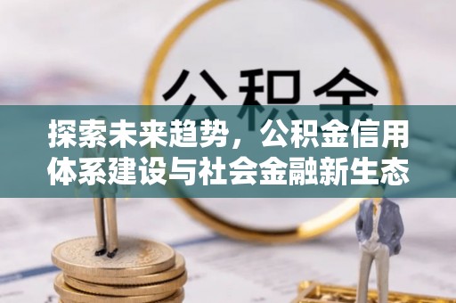 仁和探索未来趋势，公积金信用体系建设与社会金融新生态