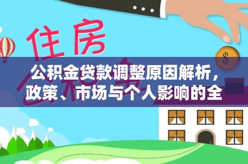 仁和公积金贷款调整原因解析，政策、市场与个人影响的全面解读