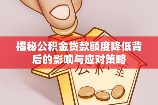 仁和揭秘公积金贷款额度降低背后的影响与应对策略