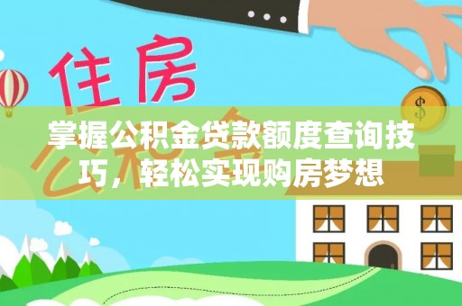 仁和掌握公积金贷款额度查询技巧，轻松实现购房梦想