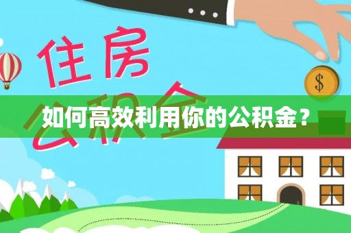 仁和如何高效利用你的公积金？