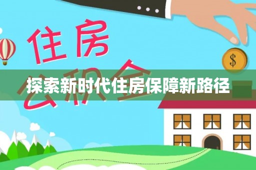 仁和探索新时代住房保障新路径