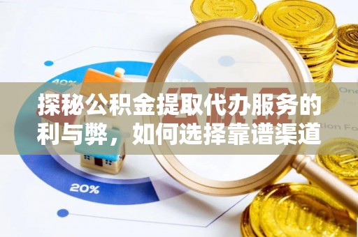 仁和探秘公积金提取代办服务的利与弊，如何选择靠谱渠道？