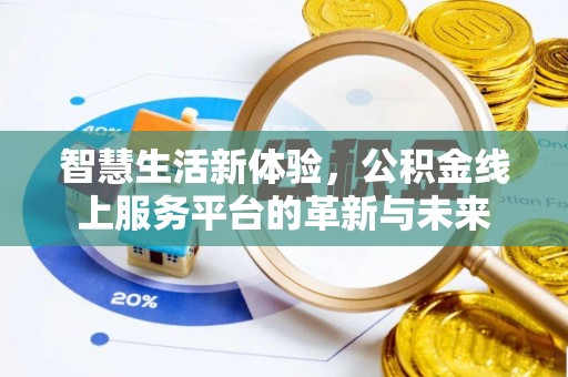 仁和智慧生活新体验，公积金线上服务平台的革新与未来
