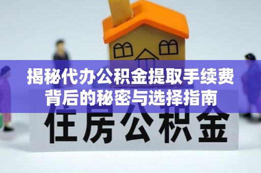 仁和揭秘代办公积金提取手续费背后的秘密与选择指南