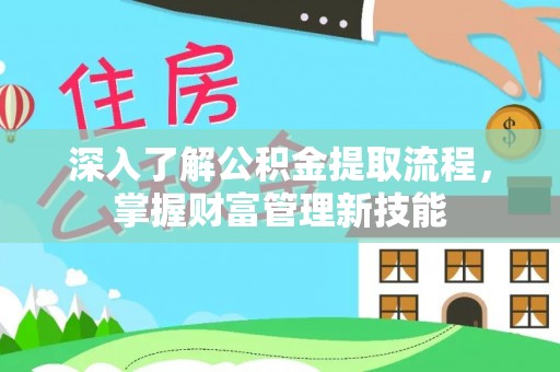 仁和深入了解公积金提取流程，掌握财富管理新技能