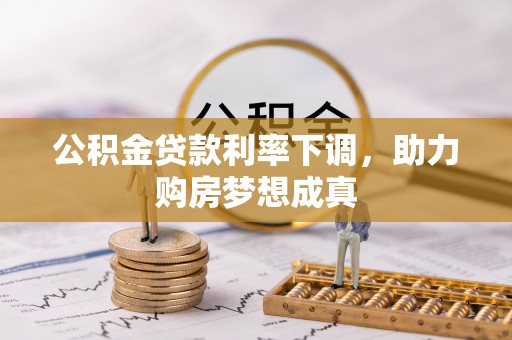 仁和公积金贷款利率下调，助力购房梦想成真