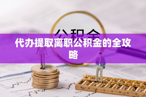 仁和代办提取离职公积金的全攻略