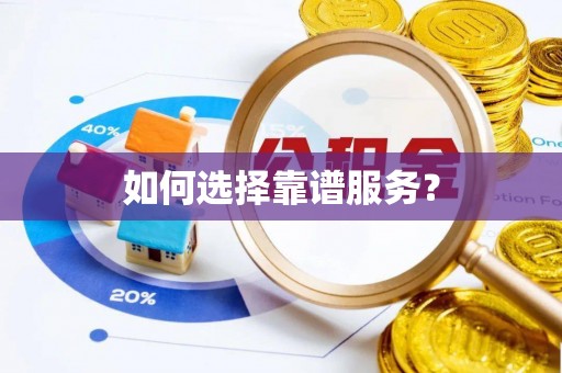 仁和如何选择靠谱服务？