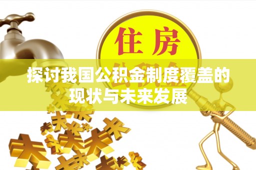 仁和探讨我国公积金制度覆盖的现状与未来发展