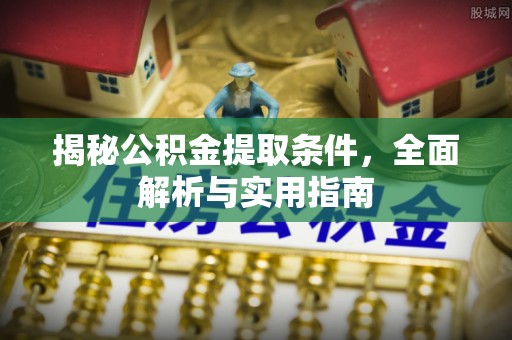 仁和揭秘公积金提取条件，全面解析与实用指南