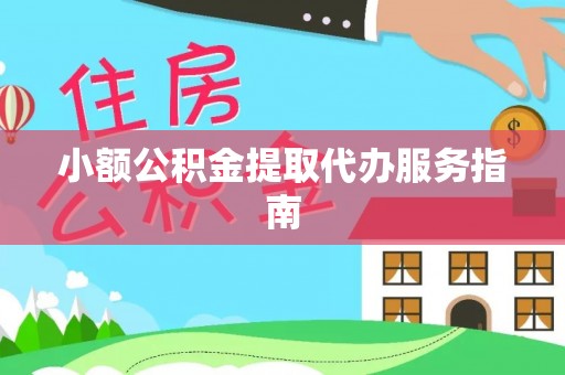 仁和小额公积金提取代办服务指南