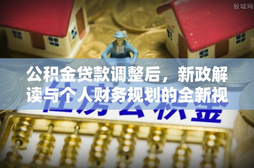 仁和公积金贷款调整后，新政解读与个人财务规划的全新视角